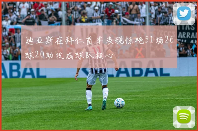 迪亚斯在拜仁首季表现惊艳51场26球20助攻成球队核心