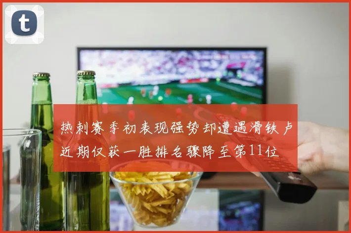 热刺赛季初表现强势却遭遇滑铁卢近期仅获一胜排名骤降至第11位