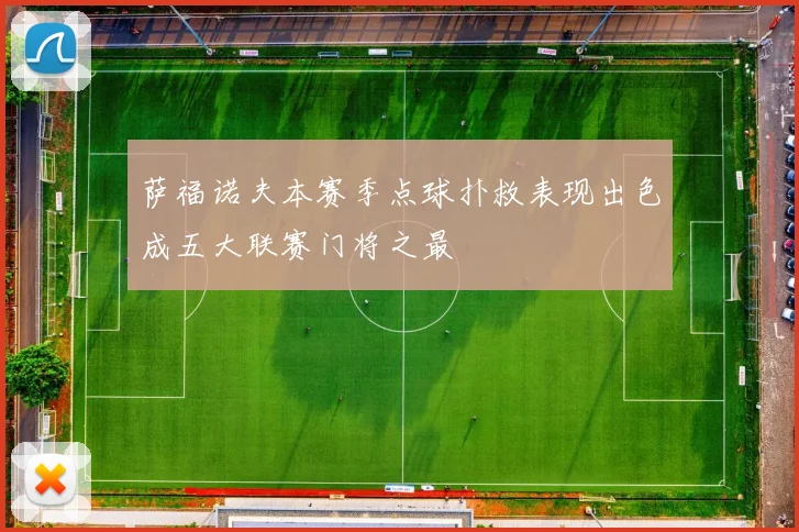 萨福诺夫本赛季点球扑救表现出色成五大联赛门将之最